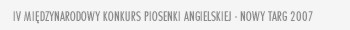  IV Midzynarodowy Konkursu Piosenki Angielskiej - Nowy Targ 2007 